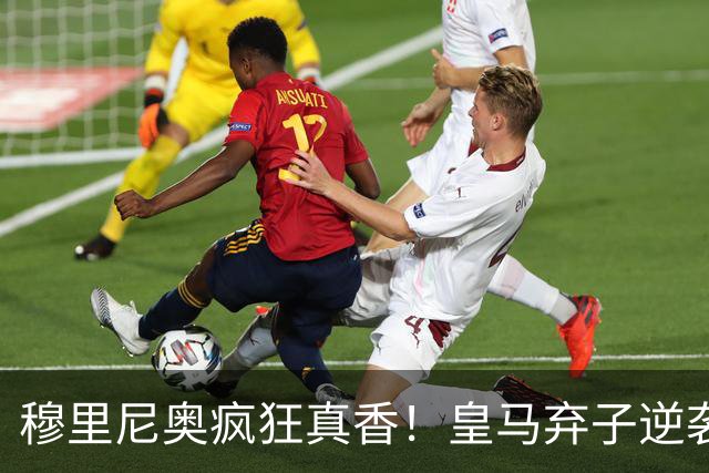穆里尼奥疯狂真香！皇马弃子逆袭！无人看好的水货被狂人强行保下
