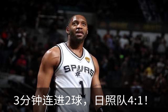 3分钟连进2球，日照队4:1！