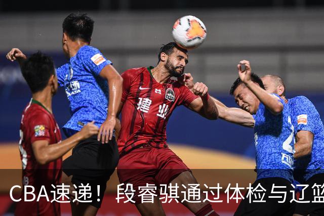 CBA速递！段睿骐通过体检与辽篮合练，高诗岩退出国家队原因出炉，范子铭想留在北京，北京有意莫兰德